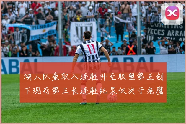 湖人队豪取八连胜升至联盟第五创下现存第三长连胜纪录仅次于老鹰和雷霆