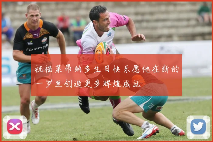 祝福莱昂纳多生日快乐愿他在新的一岁里创造更多辉煌成就